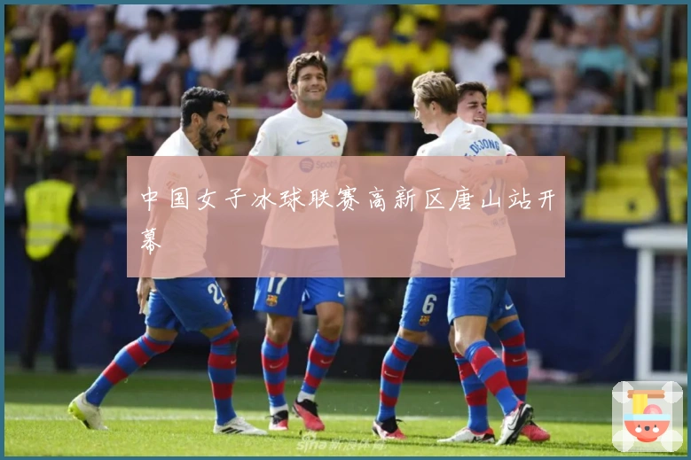 中国女子冰球联赛高新区唐山站开幕